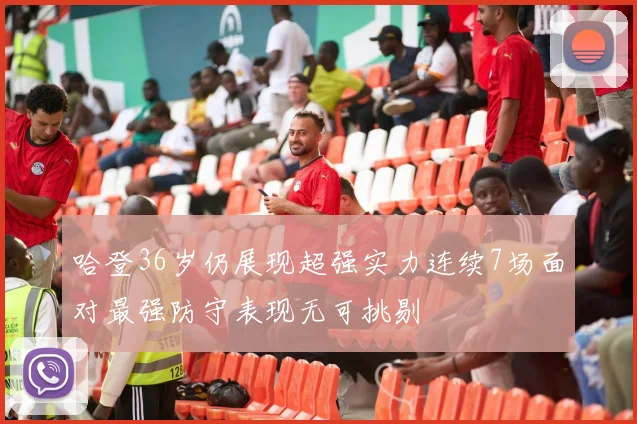 哈登36岁仍展现超强实力连续7场面对最强防守表现无可挑剔