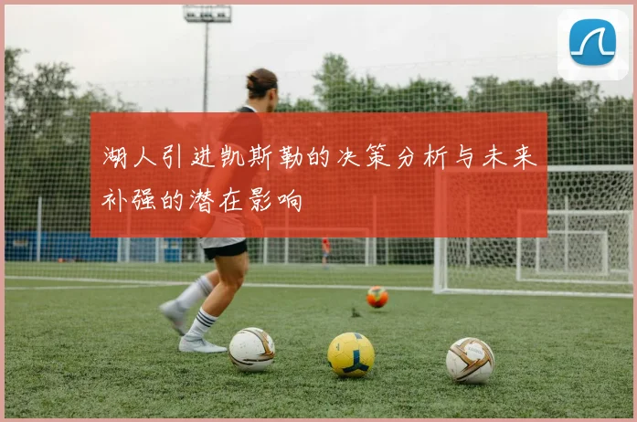 湖人引进凯斯勒的决策分析与未来补强的潜在影响