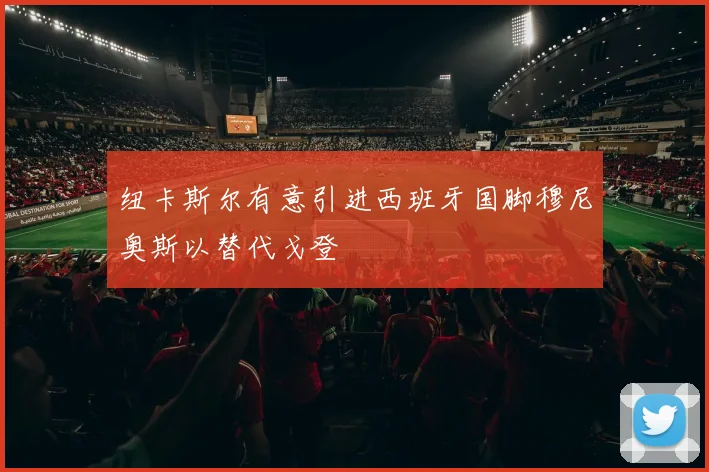 纽卡斯尔有意引进西班牙国脚穆尼奥斯以替代戈登